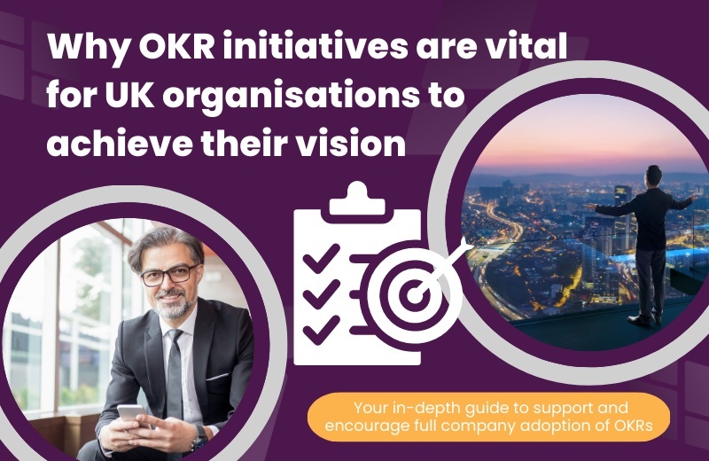 Why OKR initiatives are vital for UK organisations to achieve their vision